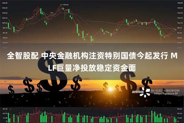 全智股配 中央金融机构注资特别国债今起发行 MLF巨量净投放稳定资金面